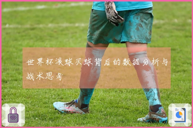 世界杯滚球买球背后的数据分析与战术思考