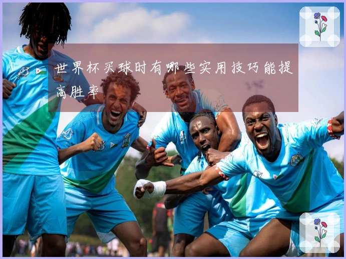 世界杯买球时有哪些实用技巧能提高胜率
